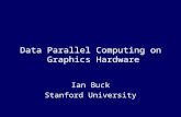 Data Parallel Computing on Graphics Hardware Ian Buck Stanford University.