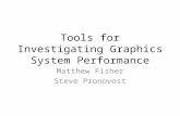 Tools for Investigating Graphics System Performance Matthew Fisher Steve Pronovost.