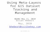 Using Meta-Layers for GIS Dataset Tracking and Management NEARC May 11, 2010 Brian Hebert May, 2010 bhebert@scribekey.com .