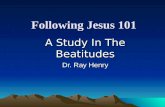 Following Jesus 101 A Study In The Beatitudes Dr. Ray Henry.