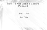 How To Not Make a Secure Protocol 802.11 WEP Dan Petro.