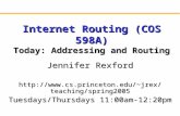 Internet Routing (COS 598A) Today: Addressing and Routing Jennifer Rexford jrex/teaching/spring2005 Tuesdays/Thursdays 11:00am-12:20pm.