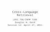Cross-Language Retrieval LBSC 796/INFM 718R Douglas W. Oard Session 12: April 27, 2011.