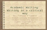 Academic Writing: Writing in a critical way Dr. Tamara O’Connor Student Learning Development Student Counselling Service student.learning@tcd.ie 896-1407.