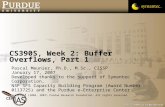 CS390S, Week 2: Buffer Overflows, Part 1 Pascal Meunier, Ph.D., M.Sc., CISSP January 17, 2007 Developed thanks to the support of Symantec Corporation,