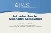 Introduction to Scientific Computing Shubin Liu, Ph.D. Research Computing Center University of North Carolina at Chapel Hill.