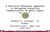 A Decision-Theoretic Approach to Designing Proactive Communication in Multi-Agent Teamwork Thomas R. Ioerger, Yu Zhang, Richard Volz, John Yen (PSU-IST)