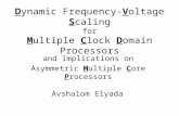 Dynamic Frequency-Voltage Scaling for Multiple Clock Domain Processors and Implications on Asymmetric Multiple Core Processors Avshalom Elyada.
