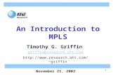 1 An Introduction to MPLS Timothy G. Griffin griffin@research.att.com griffin November 21, 2002 Research.