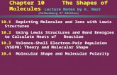 Chapter 10 The Shapes of Molecules Lecture Notes by K. Marr (Silberberg 3 rd Edition) 10.1 Depicting Molecules and Ions with Lewis Structures 10.2 Using.
