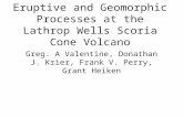 Eruptive and Geomorphic Processes at the Lathrop Wells Scoria Cone Volcano Greg. A Valentine, Donathan J. Krier, Frank V. Perry, Grant Heiken.