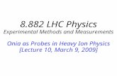 8.882 LHC Physics Experimental Methods and Measurements Onia as Probes in Heavy Ion Physics [Lecture 10, March 9, 2009]