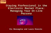 Staying Professional in the Electronic Market Place: Managing Your On-Line Persona Vic Massaglia and Laura Diercks.