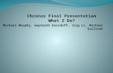 Chronos Final Presentation What 2 Do? Michael Murphy, Gwynneth Davidoff, Jing Li, Michael Sullivan.