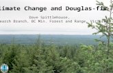 Climate Change and Douglas-fir Dave Spittlehouse, Research Branch, BC Min. Forest and Range, Victoria.