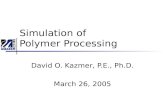 Simulation of Polymer Processing David O. Kazmer, P.E., Ph.D. March 26, 2005.