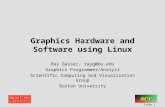 Slide 1 Graphics Hardware and Software using Linux Ray Gasser, rayg@bu.edu Graphics Programmer/Analyst Scientific Computing and Visualization Group Boston.