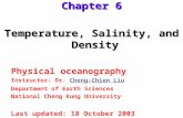 Temperature, Salinity, and Density Physical oceanography Instructor: Dr. Cheng-Chien LiuCheng-Chien Liu Department of Earth Sciences National Cheng Kung.