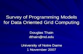Survey of Programming Models for Data Oriented Grid Computing Douglas Thain dthain@nd.edu University of Notre Dame 1 November 2007.