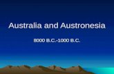 Australia and Austronesia 8000 B.C.-1000 B.C.. Australia Timeline 8000 B.C.-colonization of most of Australia and New Guinea 6000-4000 B.C.-reorganization.