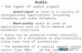 Audio Two types of audio signal - Speech signal as used in a variety of interpersonal applications including telephony and video telephony - Music-quality.