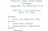 Payroll and Time/Labor Changes Upgrade to Version 9.0 HRMS Unit Liaison Meeting April 18, 2008 AGENDA:  Gross Pay Register (GPR) Access  Time/Labor Changes.