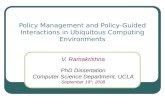 Policy Management and Policy- Guided Interactions in Ubiquitous Computing Environments V. Ramakrishna PhD Dissertation Computer Science Department, UCLA.