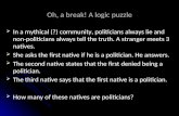 Oh, a break! A logic puzzle   In a mythical (?) community, politicians always lie and non-politicians always tell the truth. A stranger meets 3 natives.