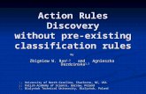 Action Rules Discovery without pre-existing classification rules B y Zbigniew W. Ras 1,2 and Agnieszka Dardzinska 1,3 1)University of North Carolina, Charlotte,