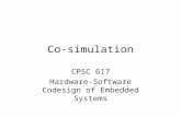 Co-simulation CPSC 617 Hardware-Software Codesign of Embedded Systems.