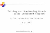 Testing and Monitoring at Penn Testing and Monitoring Model-based Generated Program Li Tan, Jesung Kim, and Insup Lee July, 2003.