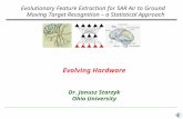 Evolutionary Feature Extraction for SAR Air to Ground Moving Target Recognition – a Statistical Approach Evolving Hardware Dr. Janusz Starzyk Ohio University.