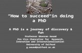 “How to succeed in doing a PhD” A PhD is a journey of discovery & fun Professor Ghassan Aouad Pro Vice Chancellor for Research, Innovation and Internationalisation.