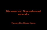 Disconnected, Non end-to-end networks Presented by: Khaled Harras.