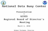 National Data Buoy Center Presentation to GCOOS Regional Board of Director’s Meeting March 4, 2010 Helmut Portmann, Director.