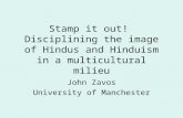 Stamp it out! Disciplining the image of Hindus and Hinduism in a multicultural milieu John Zavos University of Manchester.