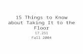 15 Things to Know about Taking It to the Floor 17.251 Fall 2004.