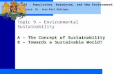 GEOG 102 – Population, Resources, and the Environment Professor: Dr. Jean-Paul Rodrigue Topic 9 – Environmental Sustainability A – The Concept of Sustainability.