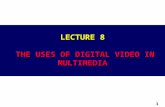 1 Lecture 3: Video LECTURE 8 THE USES OF DIGITAL VIDEO IN MULTIMEDIA.
