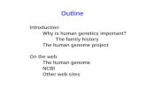 Introduction Why is human genetics important? The family history The human genome project On the web The human genome NCBI Other web sites Outline.