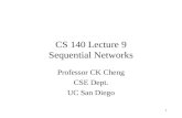 1 CS 140 Lecture 9 Sequential Networks Professor CK Cheng CSE Dept. UC San Diego.