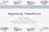 Beginning PowerPoint Lisa Hales SON Technology Seminar Sponsored by Educational Outreach & Nursing Informatics Grant.