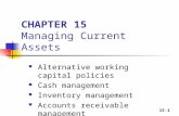 15-1 CHAPTER 15 Managing Current Assets Alternative working capital policies Cash management Inventory management Accounts receivable management.