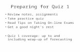 Preparing for Quiz 1 Review notes, assignments Take practice quiz Read Tips on Taking On-line Exams Get a good night's rest Quiz 1 coverage: up to and.