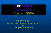 E *TRADE Financial Corp.-2004 Presented by: Megan Dow, Kristin Belanger, and Angèle Bourgoin.