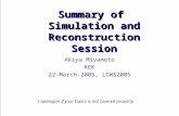 1 Summary of Simulation and Reconstruction Session Akiya Miyamoto KEK 22-March-2005, LCWS2005 I apologize if your topics is not covered properly.
