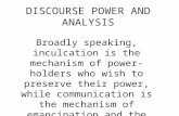 DISCOURSE POWER AND ANALYSIS Broadly speaking, inculcation is the mechanism of power-holders who wish to preserve their power, while communication is.