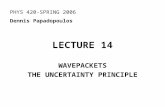 LECTURE 14 WAVEPACKETS THE UNCERTAINTY PRINCIPLE PHYS 420-SPRING 2006 Dennis Papadopoulos.