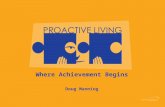 Where Achievement Begins Doug Manning. Proactive Living “All real achievement begins with the vitality and commitment of an individual, as expressed in.