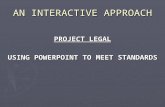 AN INTERACTIVE APPROACH PROJECT LEGAL USING POWERPOINT TO MEET STANDARDS.